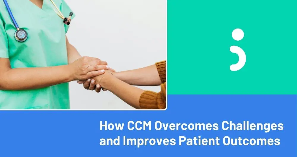 How CCM Overcomes Challenges and Improves Patient Outcomes