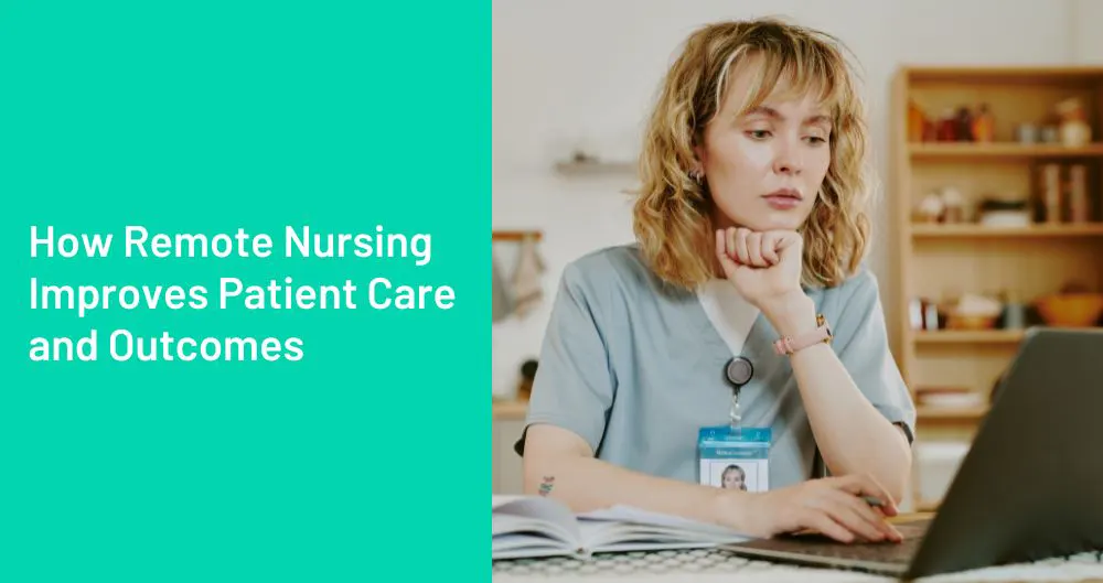 How Remote Nursing Improves Patient Care and Outcomes
