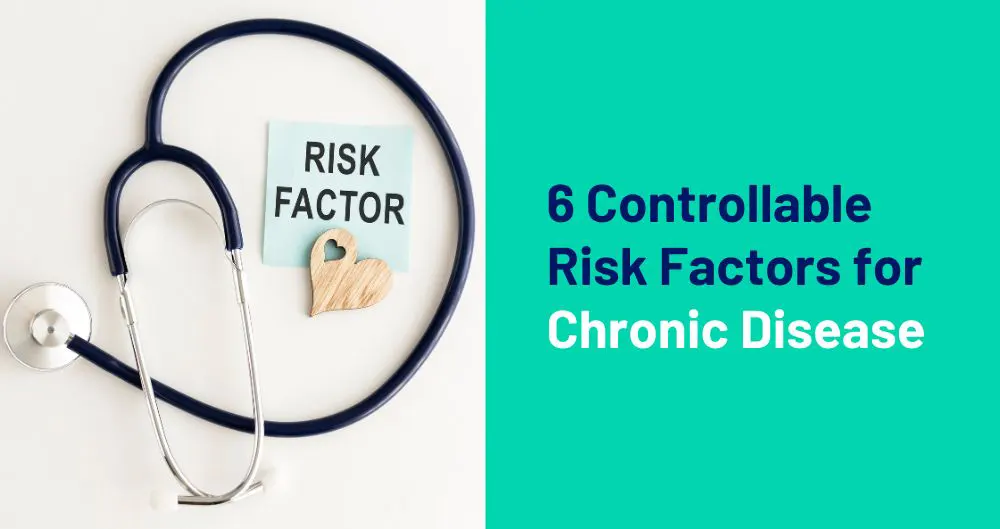 6 Controllable Risk Factors for Chronic Disease